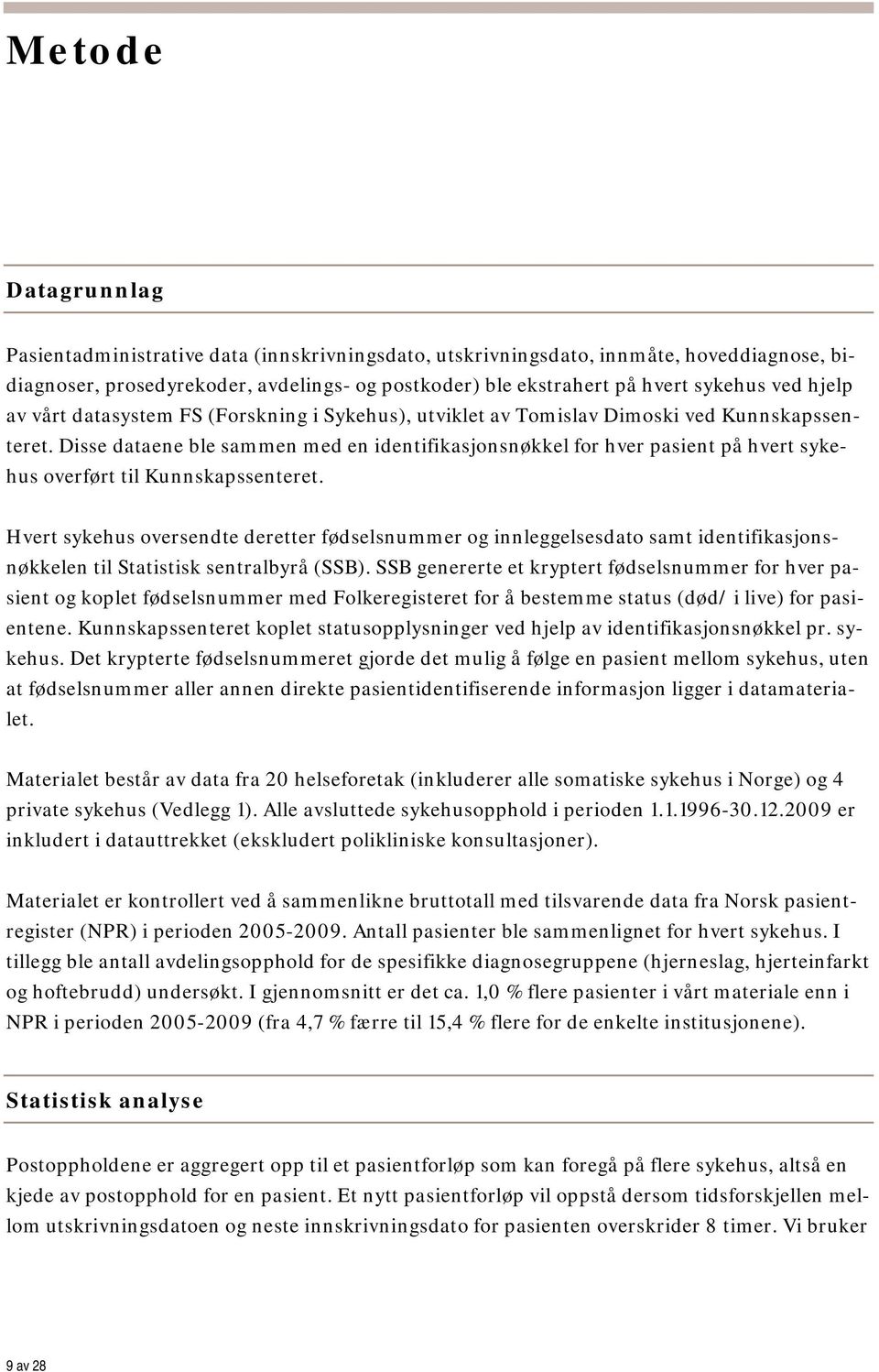 Disse dataene ble sammen med en identifikasjonsnøkkel for hver pasient på hvert sykehus overført til Kunnskapssenteret.