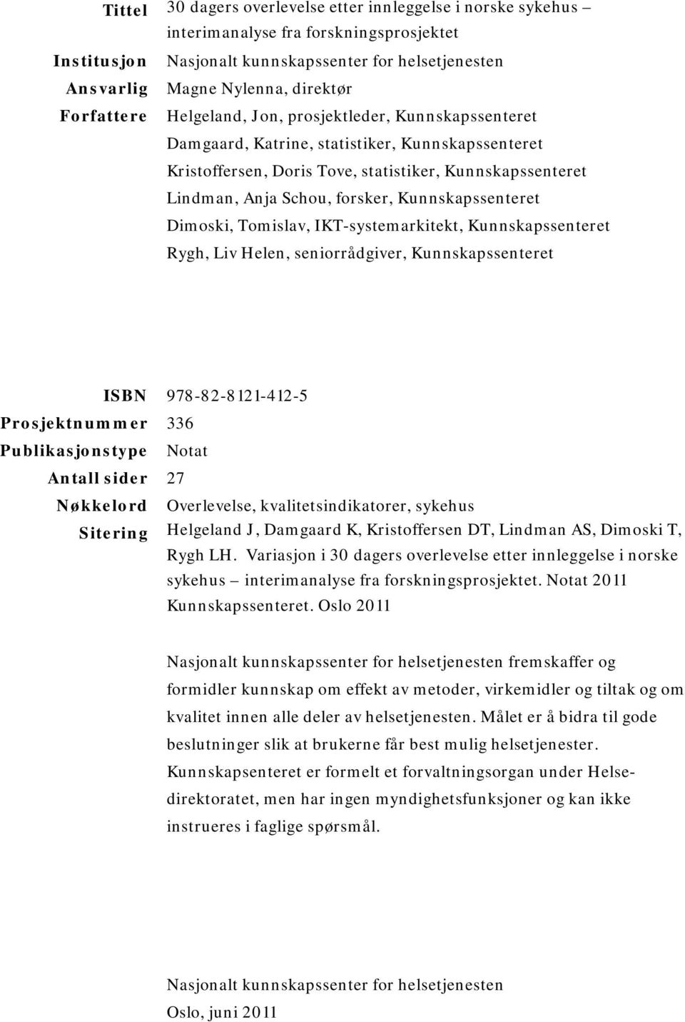 Kunnskapssenteret Dimoski, Tomislav, IKT-systemarkitekt, Kunnskapssenteret Rygh, Liv Helen, seniorrådgiver, Kunnskapssenteret ISBN 978-82-8121-412-5 Prosjektnummer 336 Publikasjonstype Notat Antall