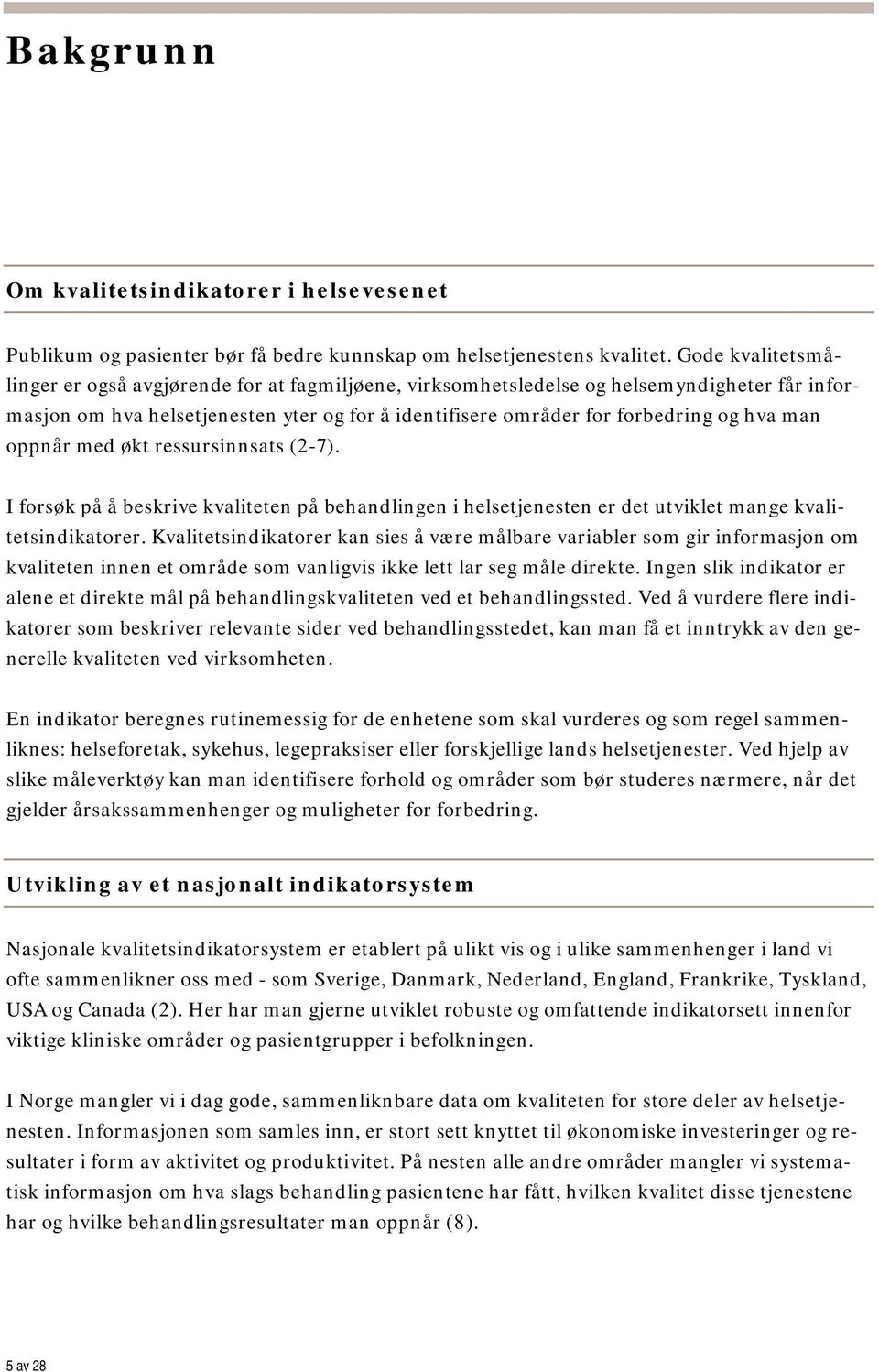 oppnår med økt ressursinnsats (2-7). I forsøk på å beskrive kvaliteten på behandlingen i helsetjenesten er det utviklet mange kvalitetsindikatorer.