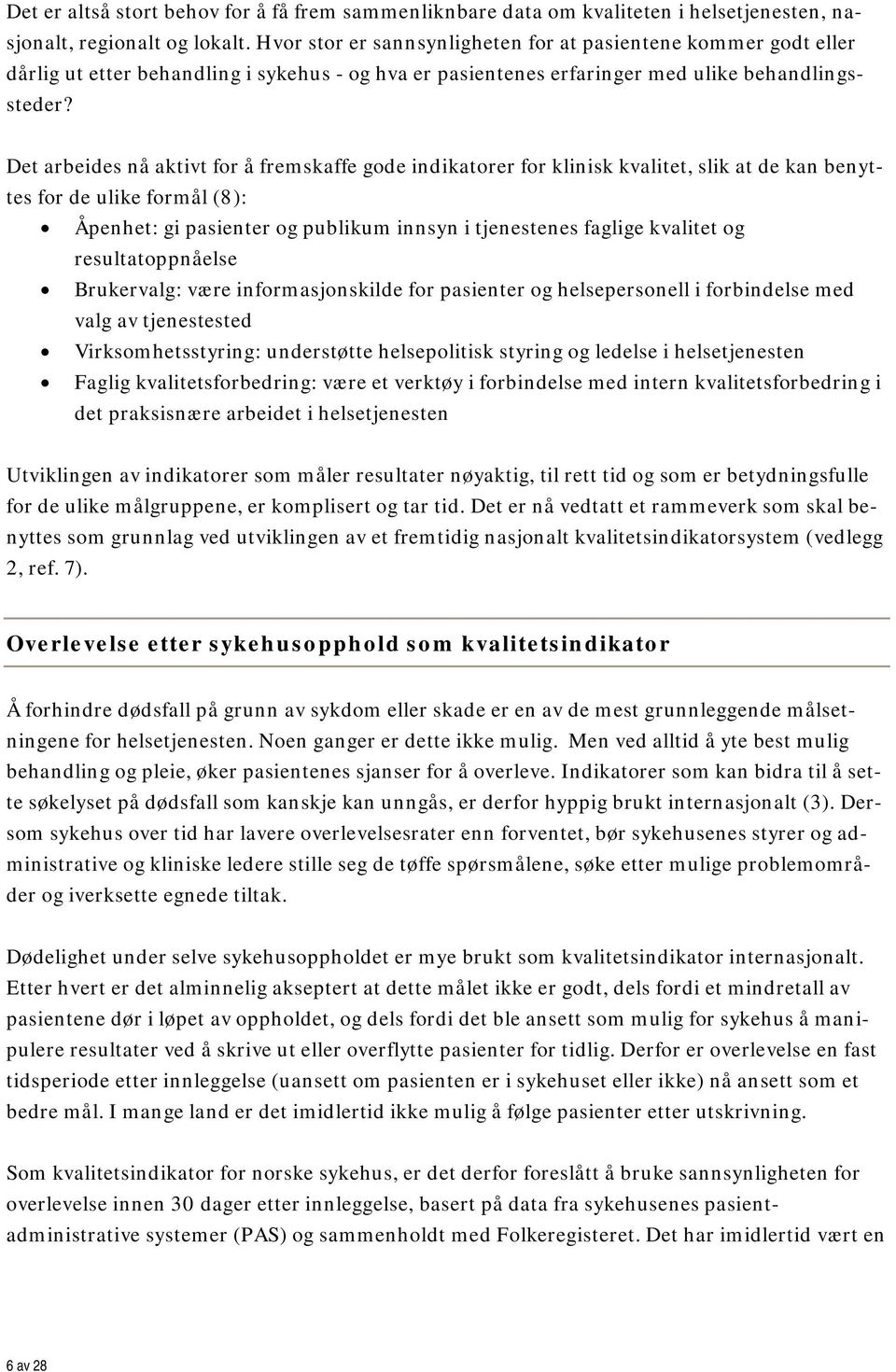 Det arbeides nå aktivt for å fremskaffe gode indikatorer for klinisk kvalitet, slik at de kan benyttes for de ulike formål (8): Åpenhet: gi pasienter og publikum innsyn i tjenestenes faglige kvalitet