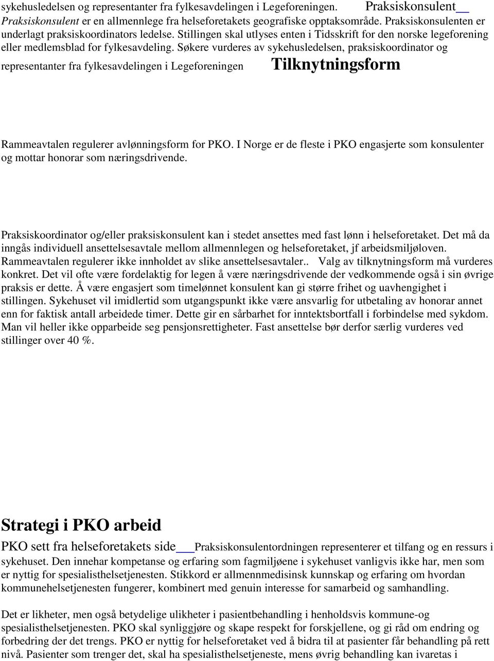 Søkere vurderes av sykehusledelsen, praksiskoordinator og representanter fra fylkesavdelingen i Legeforeningen Tilknytningsform Rammeavtalen regulerer avlønningsform for PKO.