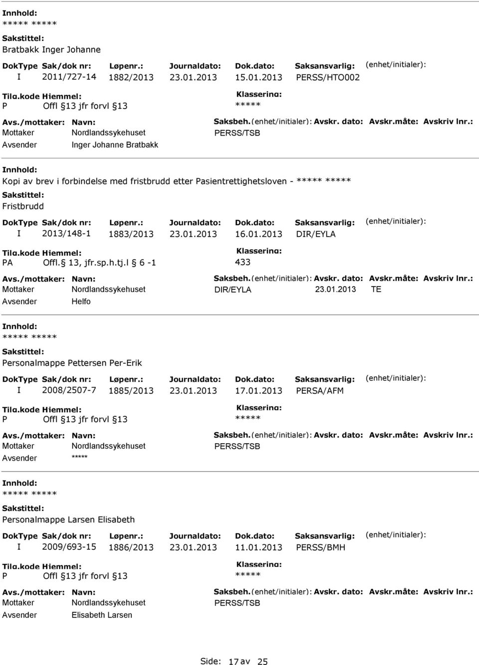 l 6-1 433 Avs./mottaker: Navn: Saksbeh. Avskr. dato: Avskr.måte: Avskriv lnr.: DR/EYLA TE Helfo ersonalmappe ettersen er-erik 2008/2507-7 1885/2013 17.01.2013 ERSA/AFM Avs.