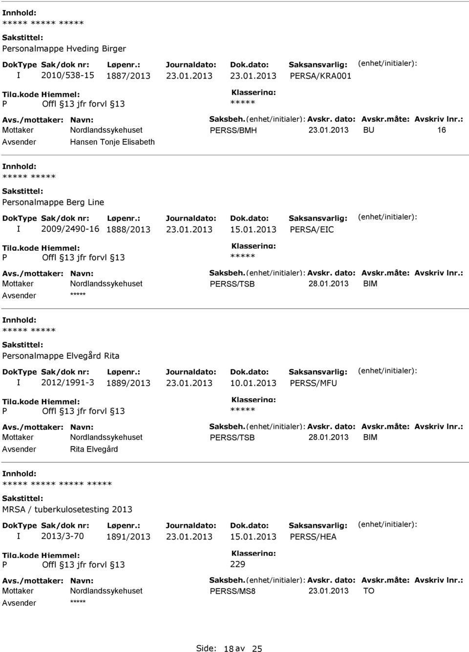 måte: Avskriv lnr.: ERSS/TSB 28.01.2013 BM ersonalmappe Elvegård Rita 2012/1991-3 1889/2013 10.01.2013 ERSS/MF Avs./mottaker: Navn: Saksbeh. Avskr. dato: Avskr.