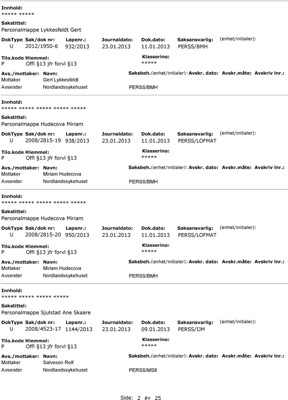 : Mottaker Miriam Hudecova ERSS/BMH ersonalmappe Hudecova Miriam 2008/2815-20 950/2013 11.01.2013 ERSS/LOFMAT Avs./mottaker: Navn: Saksbeh. Avskr. dato: Avskr.måte: Avskriv lnr.