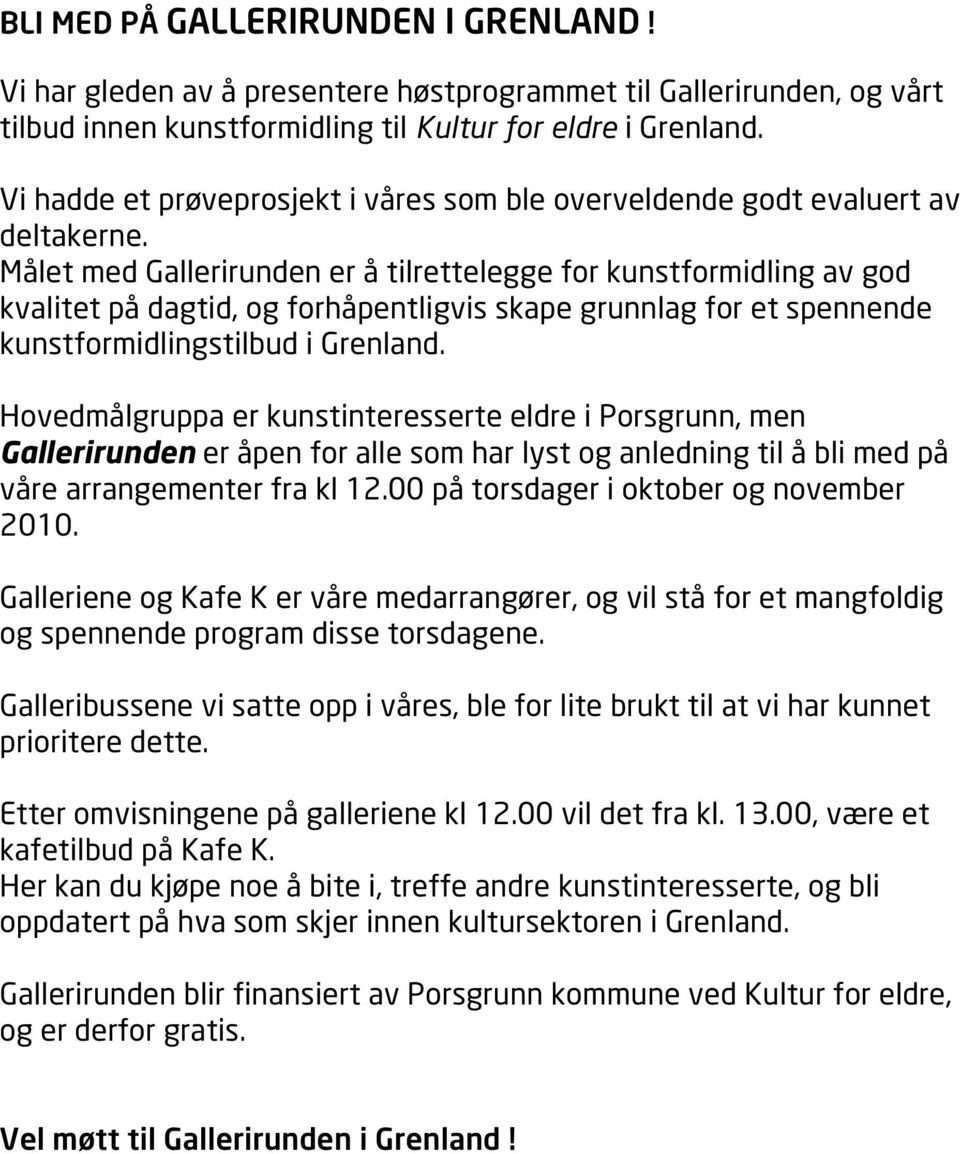 Målet med Gallerirunden er å tilrettelegge for kunstformidling av god kvalitet på dagtid, og forhåpentligvis skape grunnlag for et spennende kunstformidlingstilbud i Grenland.