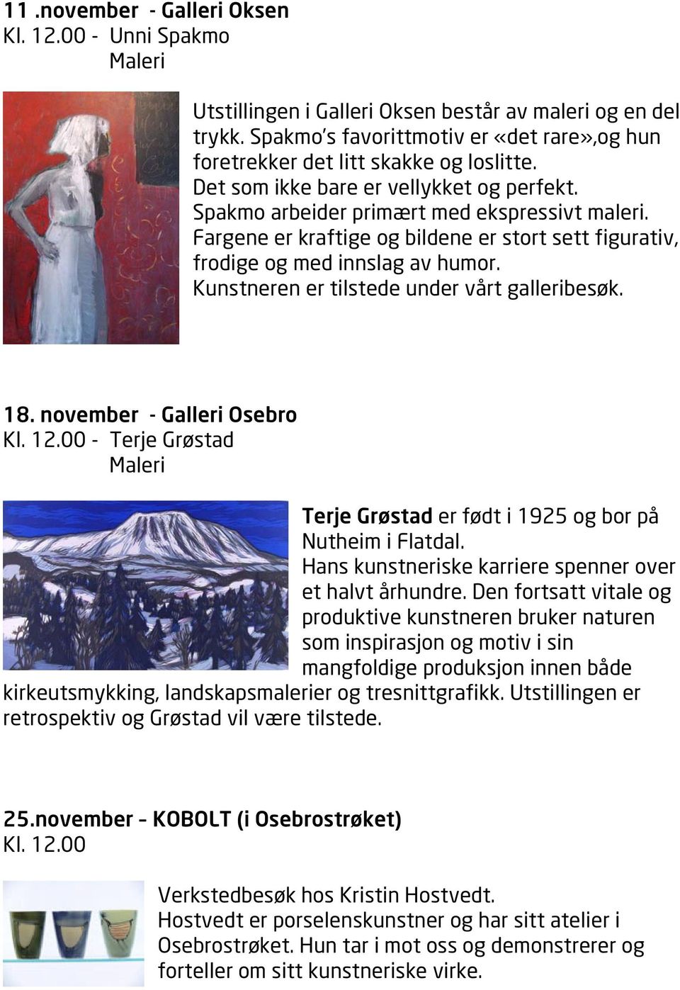 Fargene er kraftige og bildene er stort sett figurativ, frodige og med innslag av humor. Kunstneren er tilstede under vårt galleribesøk. 18. november - Galleri Osebro Kl. 12.