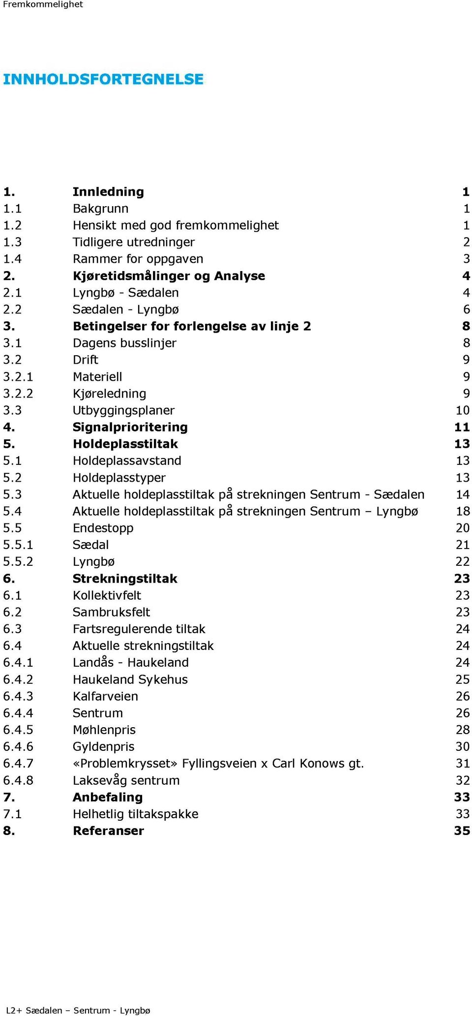 Signalprioritering 11 5. Holdeplasstiltak 13 5.1 Holdeplassavstand 13 5.2 Holdeplasstyper 13 5.3 Aktuelle holdeplasstiltak på strekningen Sentrum - Sædalen 14 5.