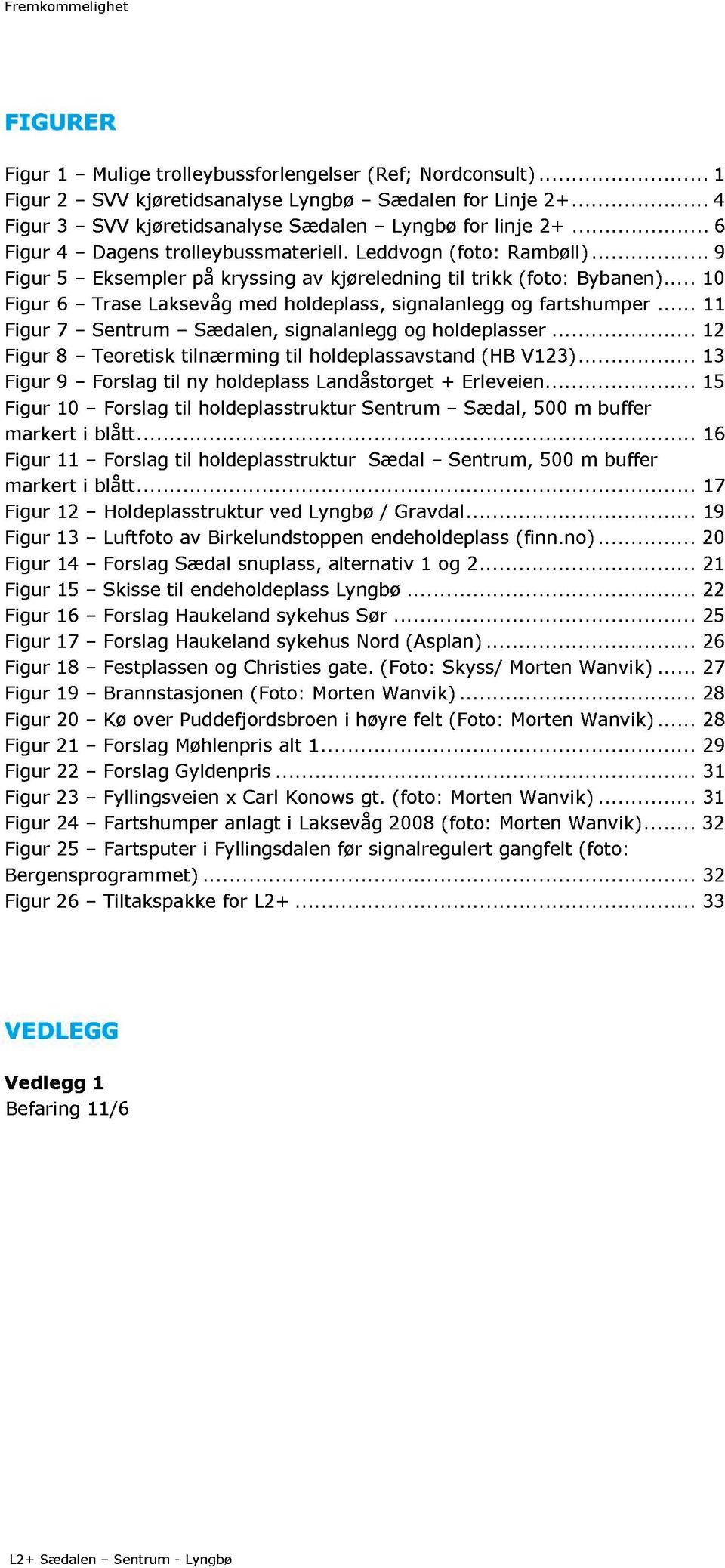 .. 10 Figur 6 Trase Laksevåg med holdeplass, signalanlegg og fartshumper... 11 Figur 7 Sentrum Sædalen, si gnalanlegg og ho ldeplasser.