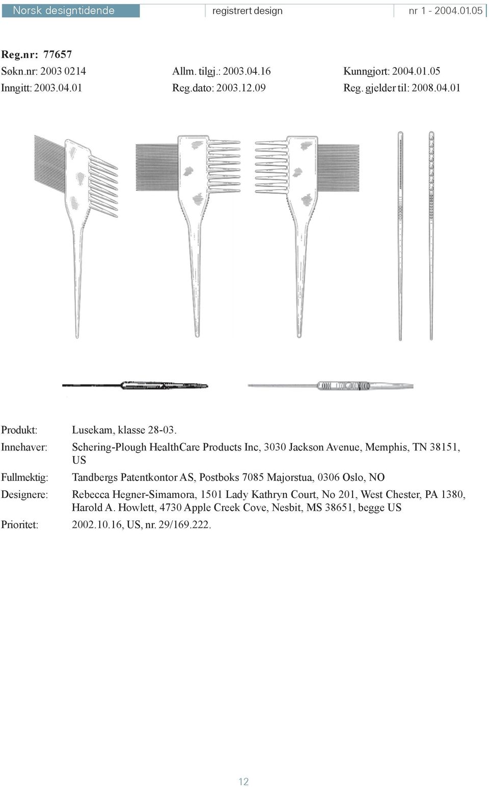 Innehaver: Schering-Plough HealthCare Products Inc, 3030 Jackson Avenue, Memphis, TN 38151, US Fullmektig: Tandbergs Patentkontor AS,