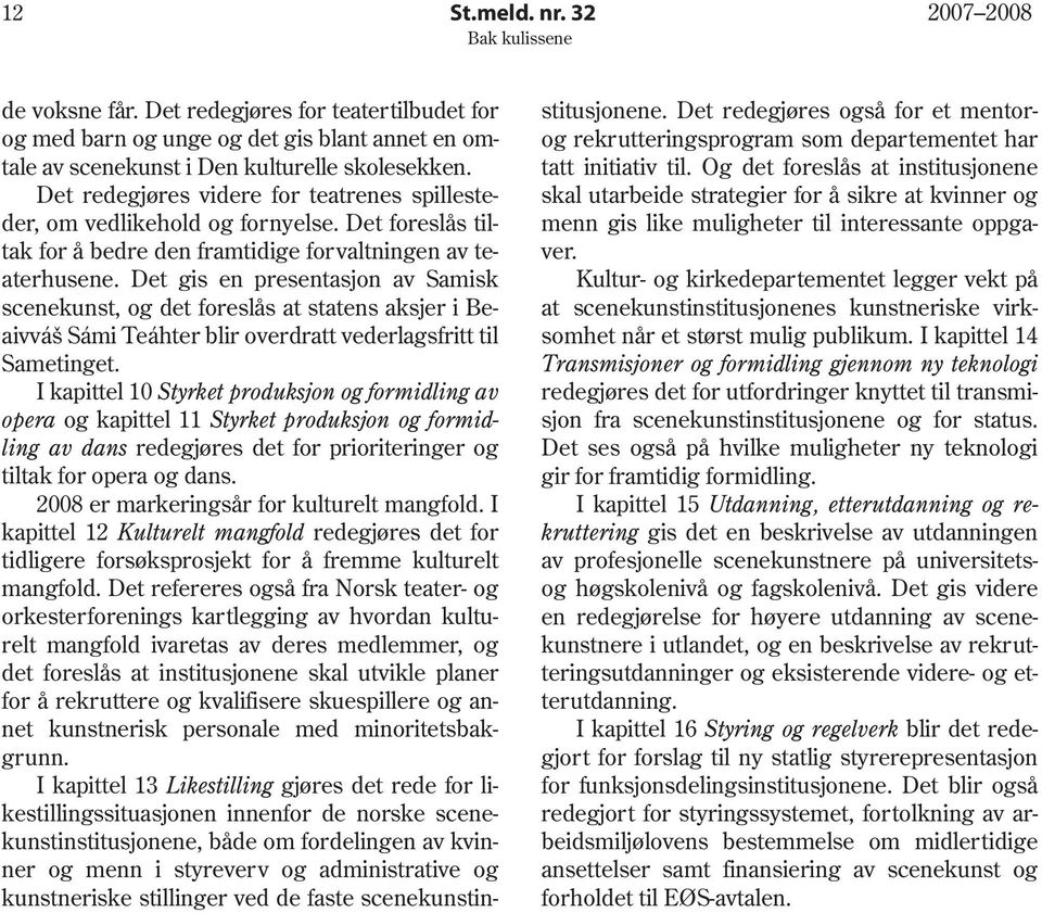 Det gis en presentasjon av Samisk scenekunst, og det foreslås at statens aksjer i Beaivváš Sámi Teáhter blir overdratt vederlagsfritt til Sametinget.