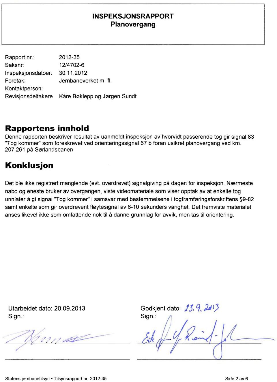 foreskrevet ved orienteringssignal 67 b foran usikret planovergang ved km. 207,261 på Sørlandsbanen Konklusjon Det ble ikke registrert manglende (evt. overdrevet) signalgiving på dagen for inspeksjon.