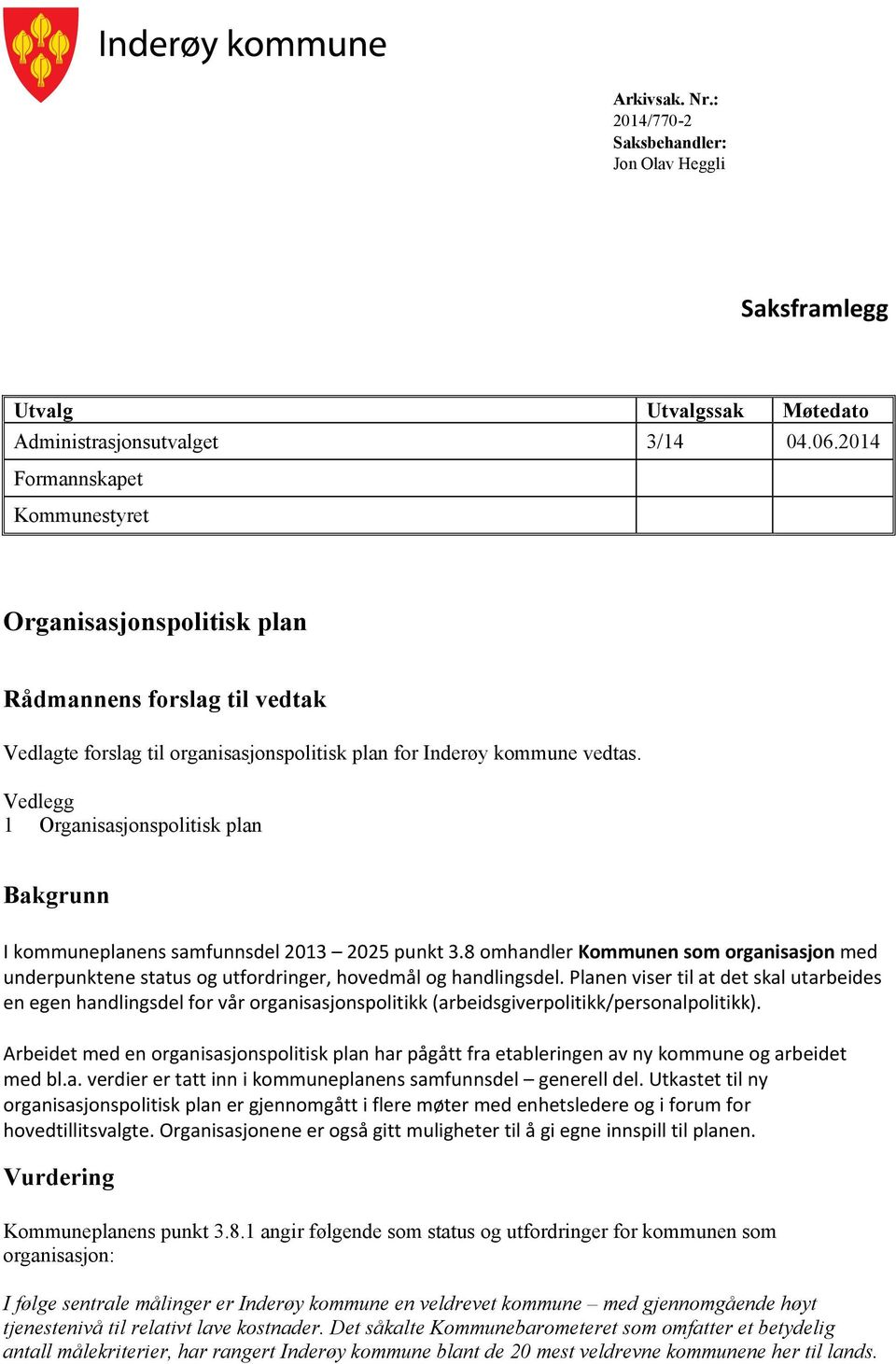 Vedlegg 1 Organisasjonspolitisk plan Bakgrunn I kommuneplanens samfunnsdel 2013 2025 punkt 3.8 omhandler Kommunen som organisasjon med underpunktene status og utfordringer, hovedmål og handlingsdel.