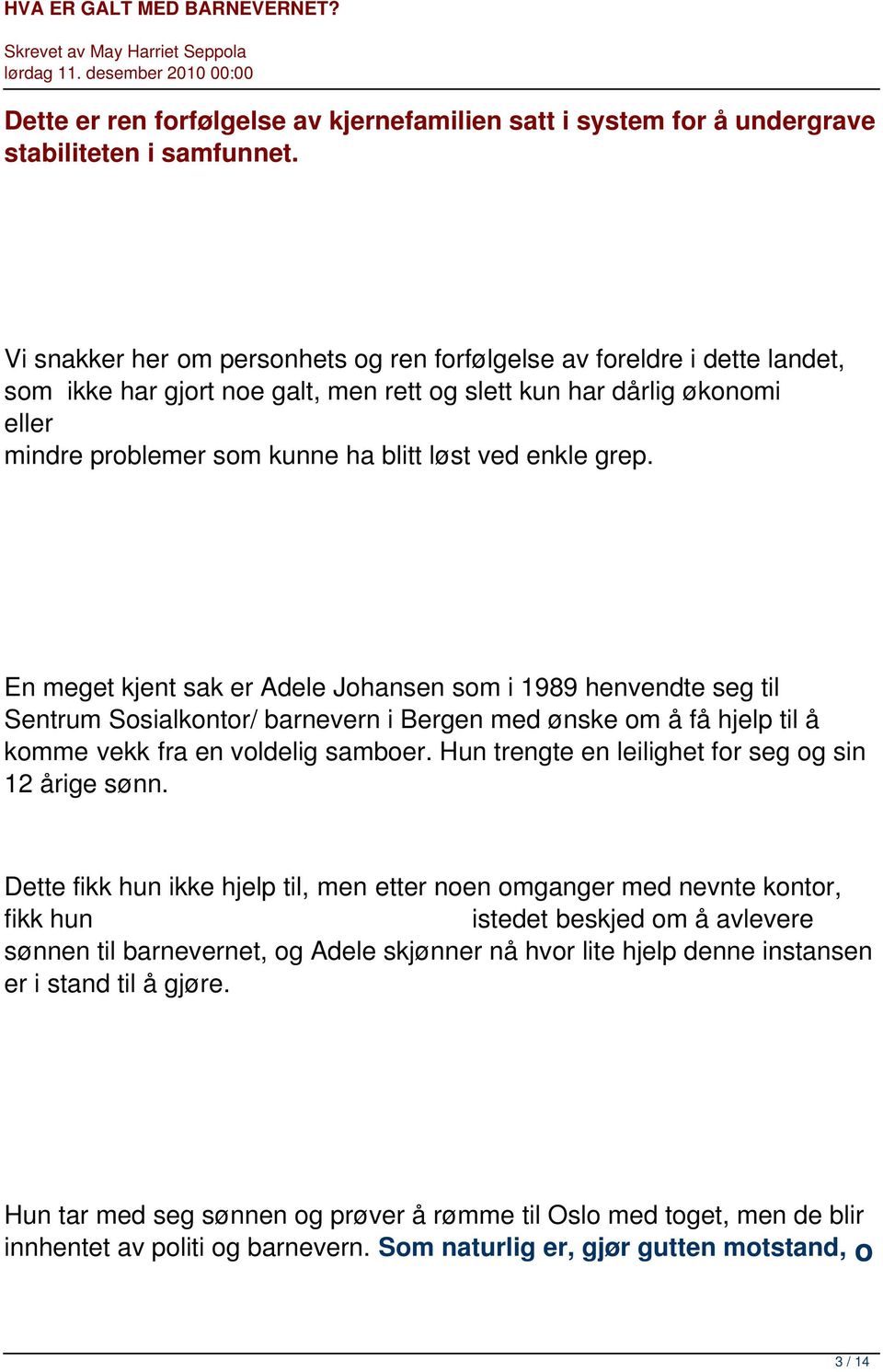 enkle grep. En meget kjent sak er Adele Johansen som i 1989 henvendte seg til Sentrum Sosialkontor/ barnevern i Bergen med ønske om å få hjelp til å komme vekk fra en voldelig samboer.