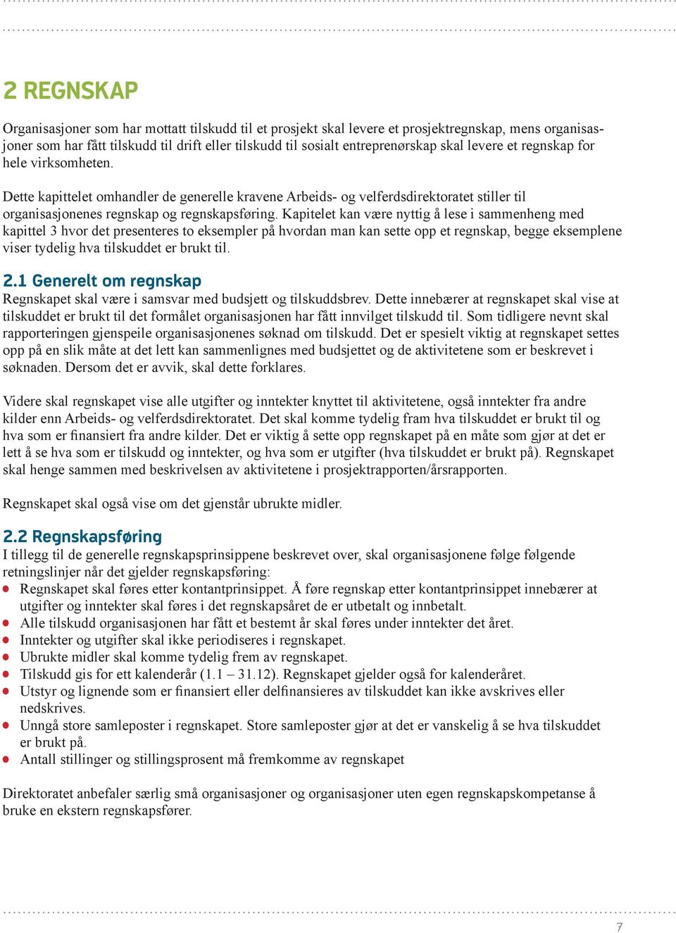 Kapitelet kan være nyttig å lese i sammenheng med kapittel 3 hvor det presenteres to eksempler på hvordan man kan sette opp et regnskap, begge eksemplene viser tydelig hva tilskuddet er brukt til. 2.