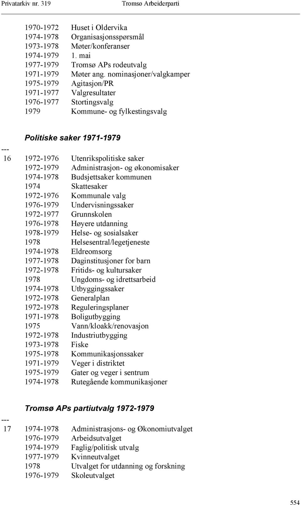 1972-1979 Administrasjon- og økonomisaker 1974-1978 Budsjettsaker kommunen 1974 Skattesaker 1972-1976 Kommunale valg 1976-1979 Undervisningssaker 1972-1977 Grunnskolen 1976-1978 Høyere utdanning