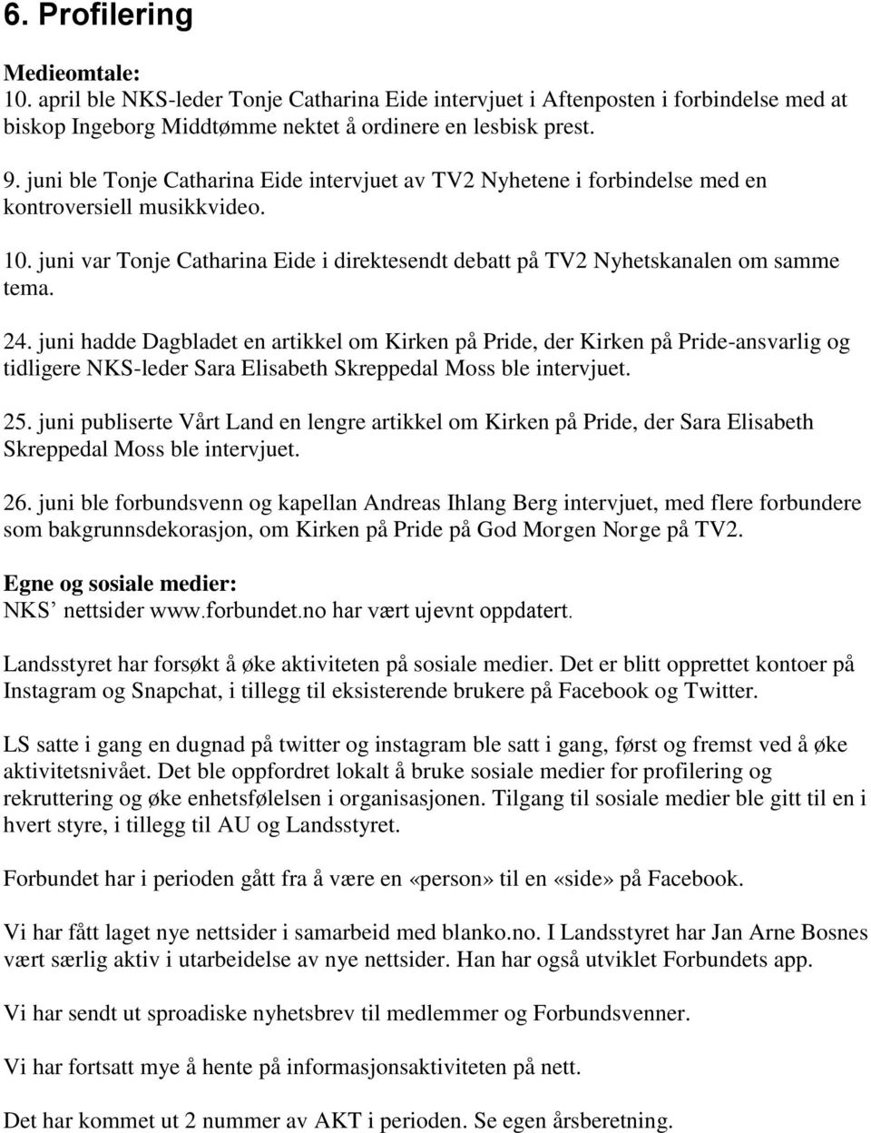 24. juni hadde Dagbladet en artikkel om Kirken på Pride, der Kirken på Pride-ansvarlig og tidligere NKS-leder Sara Elisabeth Skreppedal Moss ble intervjuet. 25.