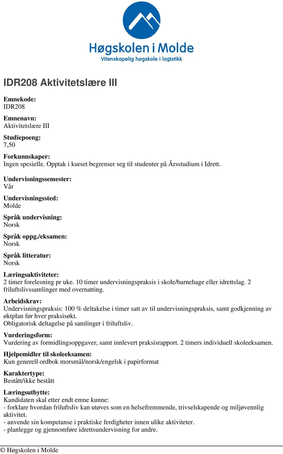 10 timer undervisningspraksis i skole/barnehage eller idrettslag. 2 friluftslivssamlinger med overnatting.