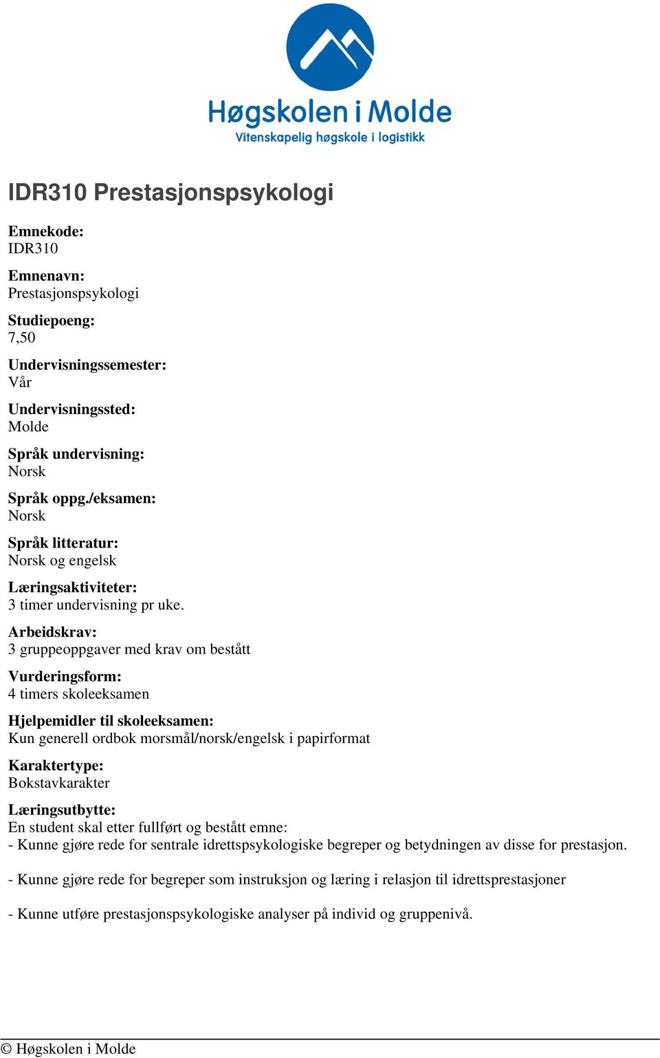 Arbeidskrav: 3 gruppeoppgaver med krav om bestått Vurderingsform: 4 timers skoleeksamen Hjelpemidler til skoleeksamen: Kun generell ordbok morsmål/norsk/engelsk i papirformat Karaktertype: