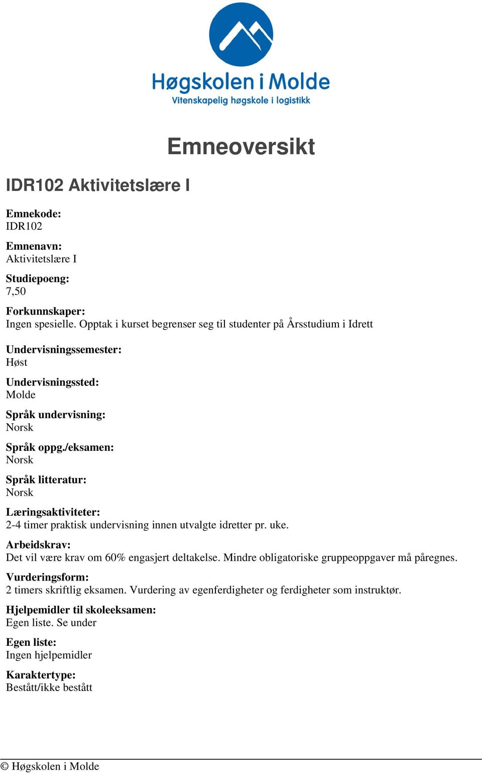 /eksamen: Språk litteratur: Læringsaktiviteter: 2-4 timer praktisk undervisning innen utvalgte idretter pr. uke. Arbeidskrav: Det vil være krav om 60% engasjert deltakelse.