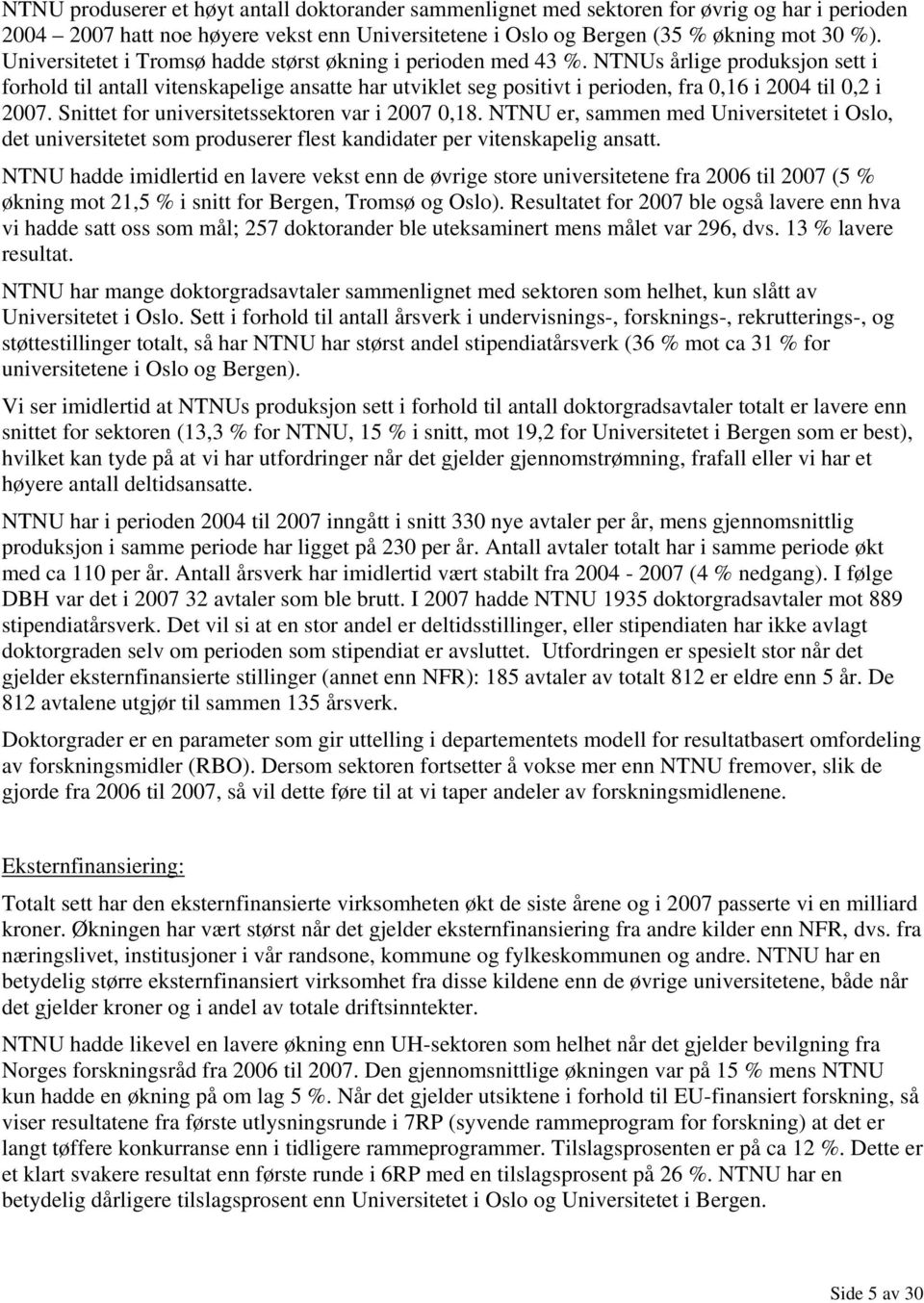 NTNUs årlige produksjon sett i forhold til antall vitenskapelige ansatte har utviklet seg positivt i perioden, fra 0,16 i 2004 til 0,2 i 2007. Snittet for universitetssektoren var i 2007 0,18.