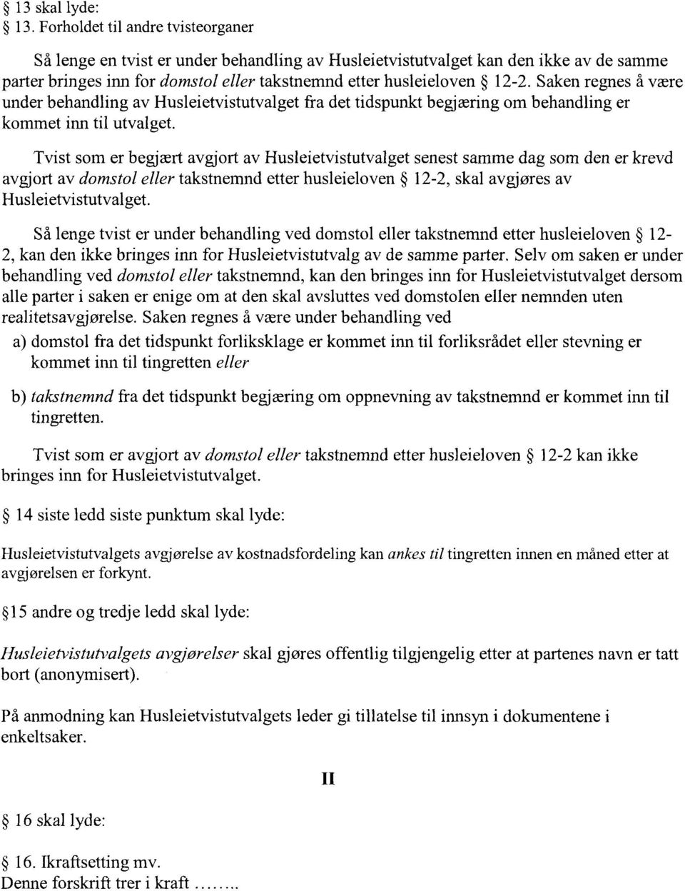 Saken regnes å være under behandling av Husleietvistutvalget fra det tidspunkt begjæring om behandling er kommet inn til utvalget.