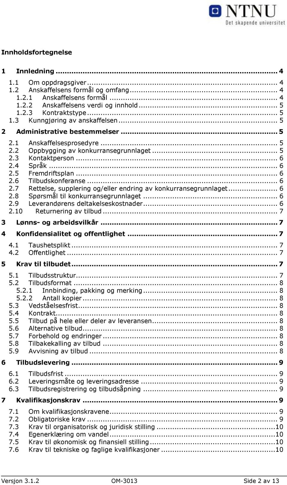 .. 6 2.6 Tilbudskonferanse... 6 2.7 Rettelse, supplering og/eller endring av konkurransegrunnlaget... 6 2.8 Spørsmål til konkurransegrunnlaget... 6 2.9 Leverandørens deltakelseskostnader... 6 2.10 Returnering av tilbud.