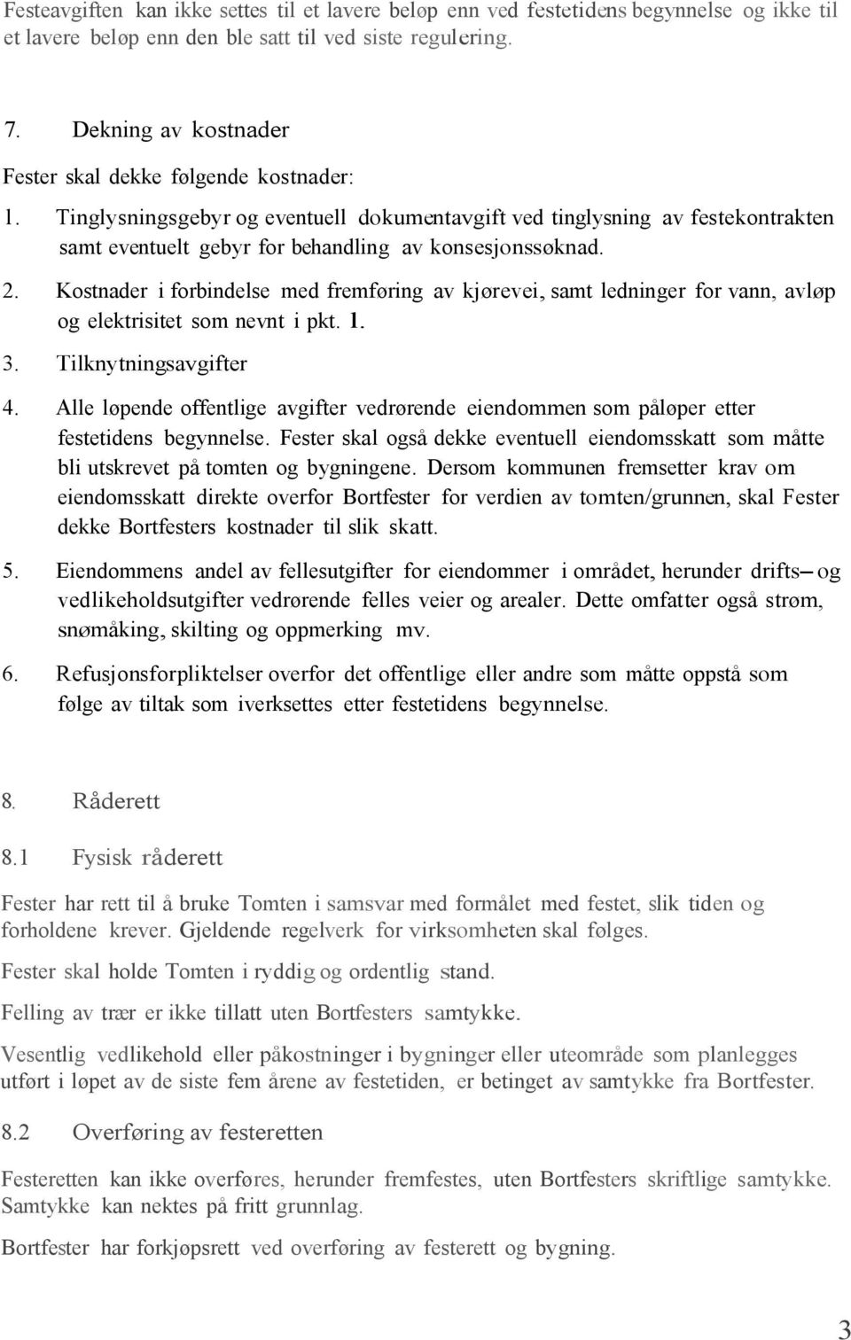 2. Kostnader i forbindelse med fremføring av kjørevei, samt ledninger for vann, avløp og elektrisitet som nevnt i pkt. l. 3. Tilknytningsavgifter 4.