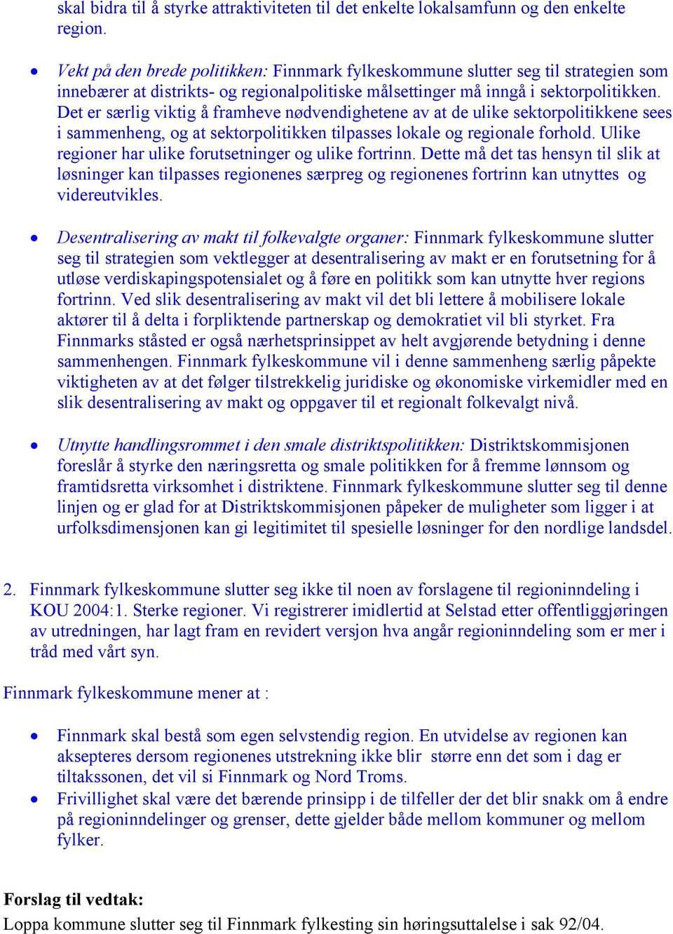 Det er særlig viktig å framheve nødvendighetene av at de ulike sektorpolitikkene sees i sammenheng, og at sektorpolitikken tilpasses lokale og regionale forhold.