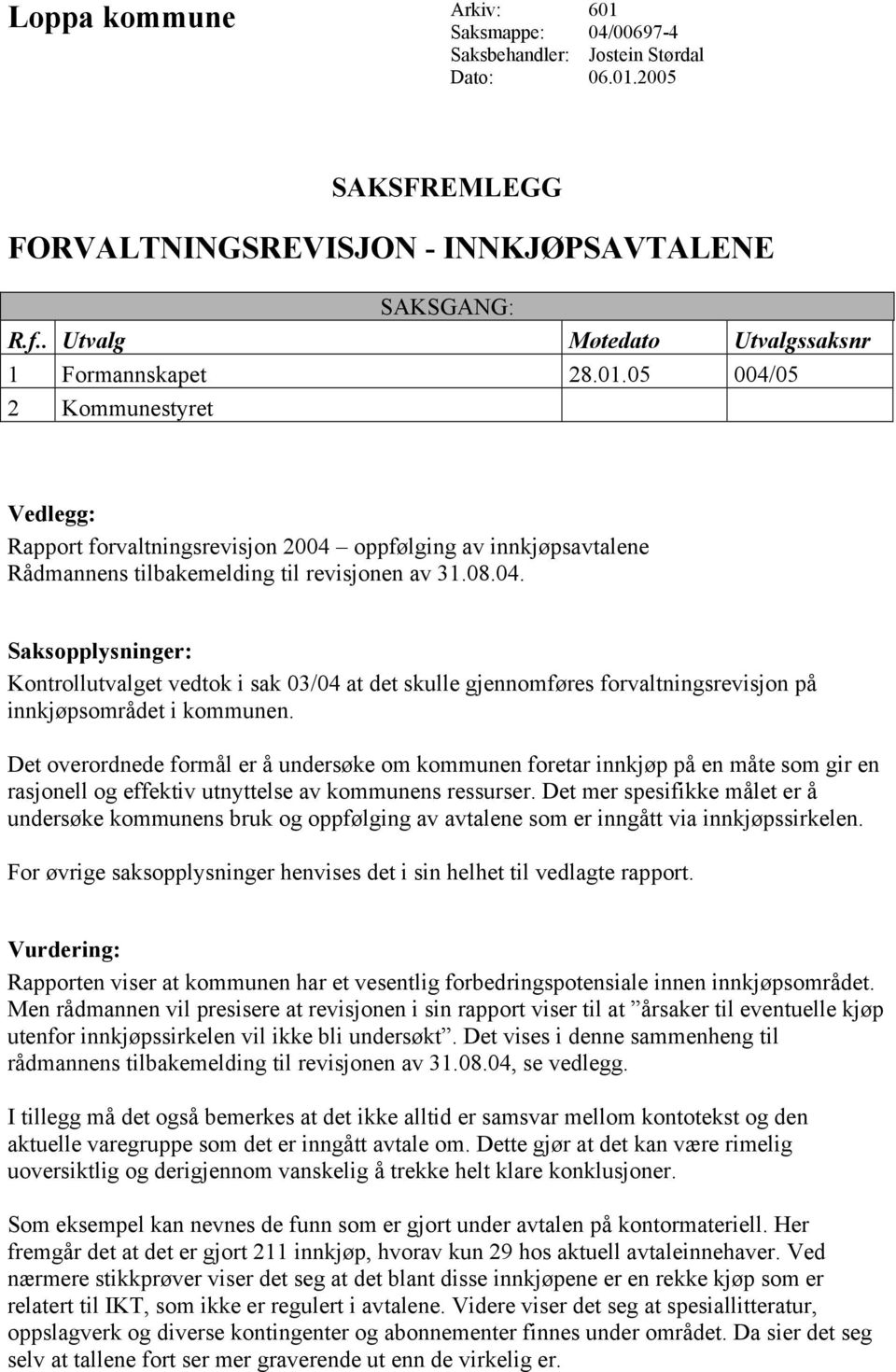 Det overordnede formål er å undersøke om kommunen foretar innkjøp på en måte som gir en rasjonell og effektiv utnyttelse av kommunens ressurser.