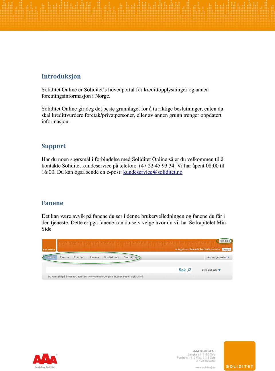 informasjon. Support Har du noen spørsmål i forbindelse med Soliditet Online så er du velkommen til å kontakte Soliditet kundeservice på telefon: +47 22 45 93 34.