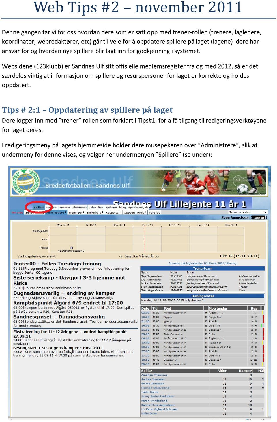 Websidene (123klubb) er Sandnes Ulf sitt offisielle medlemsregister fra og med 2012, så er det særdeles viktig at informasjon om spillere og resurspersoner for laget er korrekte og holdes oppdatert.