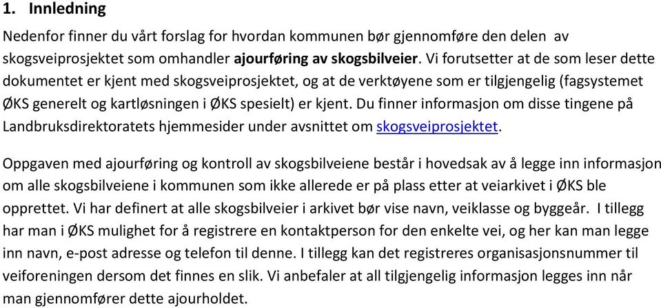 Du finner informasjon om disse tingene på Landbruksdirektoratets hjemmesider under avsnittet om skogsveiprosjektet.