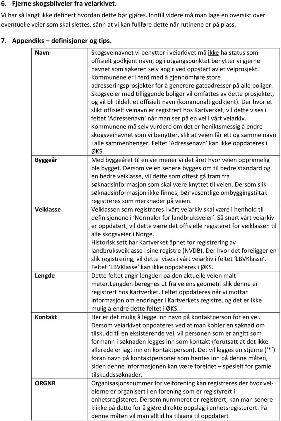 Navn Byggeår Veiklasse Lengde Kontakt ORGNR Skogsveinavnet vi benytter i veiarkivet må ikke ha status som offisielt godkjent navn, og i utgangspunktet benytter vi gjerne navnet som søkeren selv angir