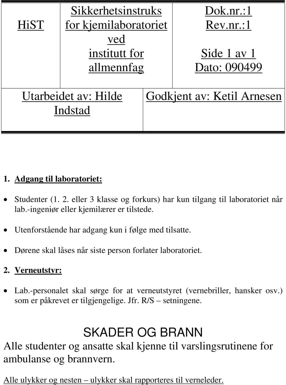 Utenforstående har adgang kun i følge med tilsatte. Dørene skal låses når siste person forlater laboratoriet. 2. Verneutstyr: Lab.