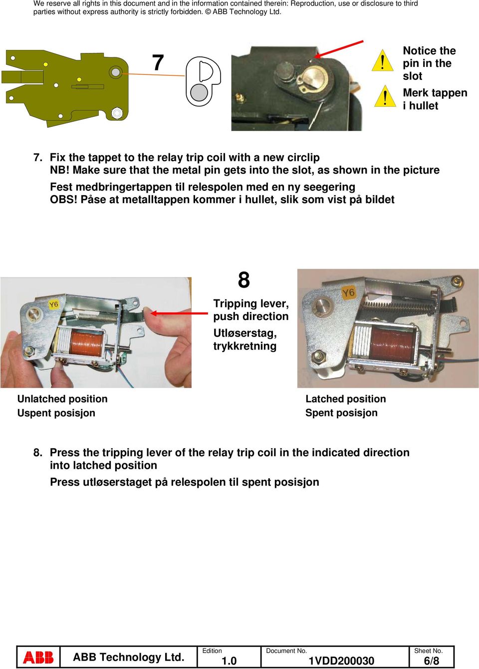 Påse at metalltappen kommer i hullet, slik som vist på bildet 8 Tripping lever, push direction Utløserstag, trykkretning Unlatched position Uspent