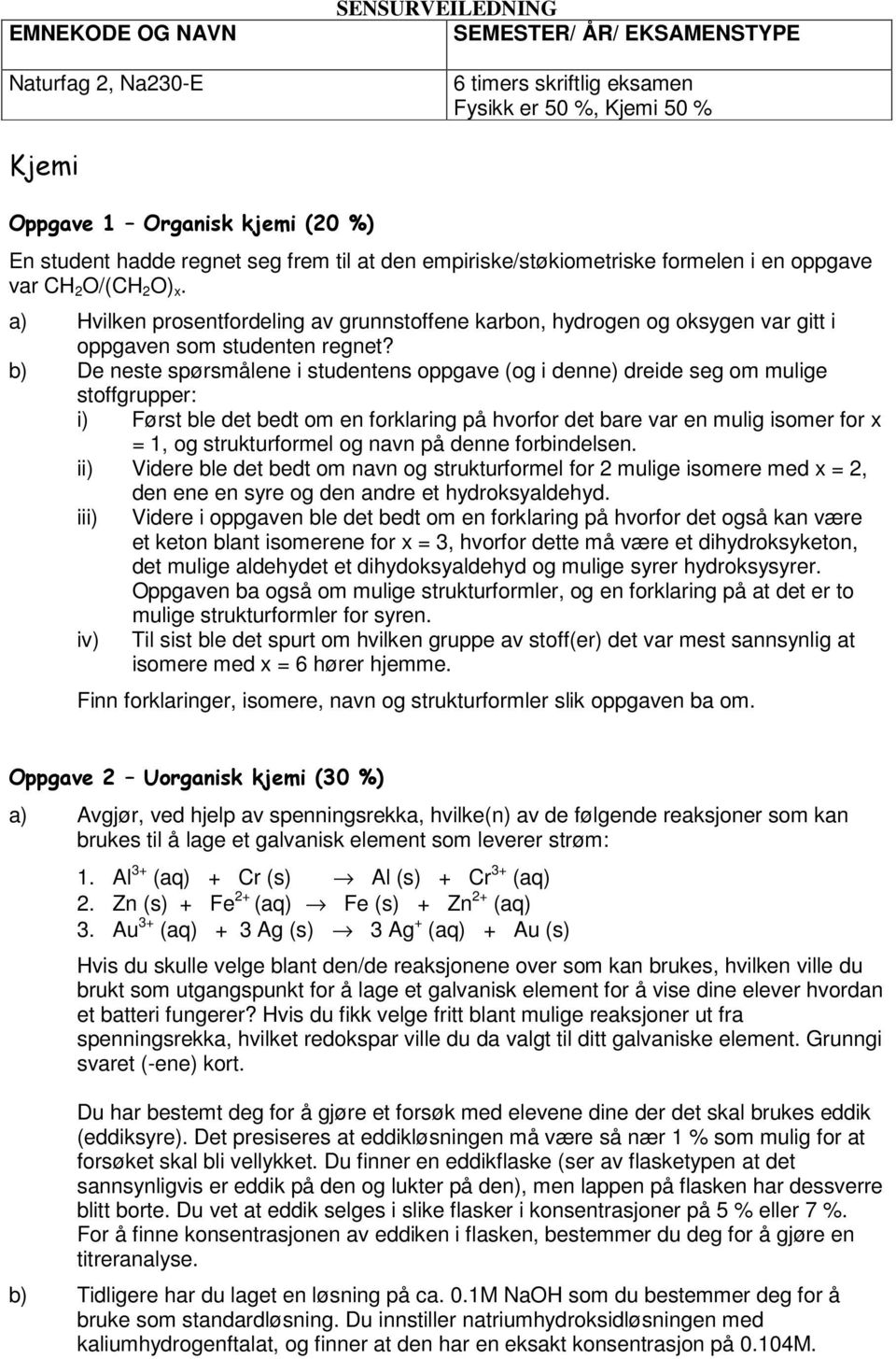 b) De neste spørsmålene i studentens oppgave (og i denne) dreide seg om mulige stoffgrupper: i) Først ble det bedt om en forklaring på hvorfor det bare var en mulig isomer for x = 1, og