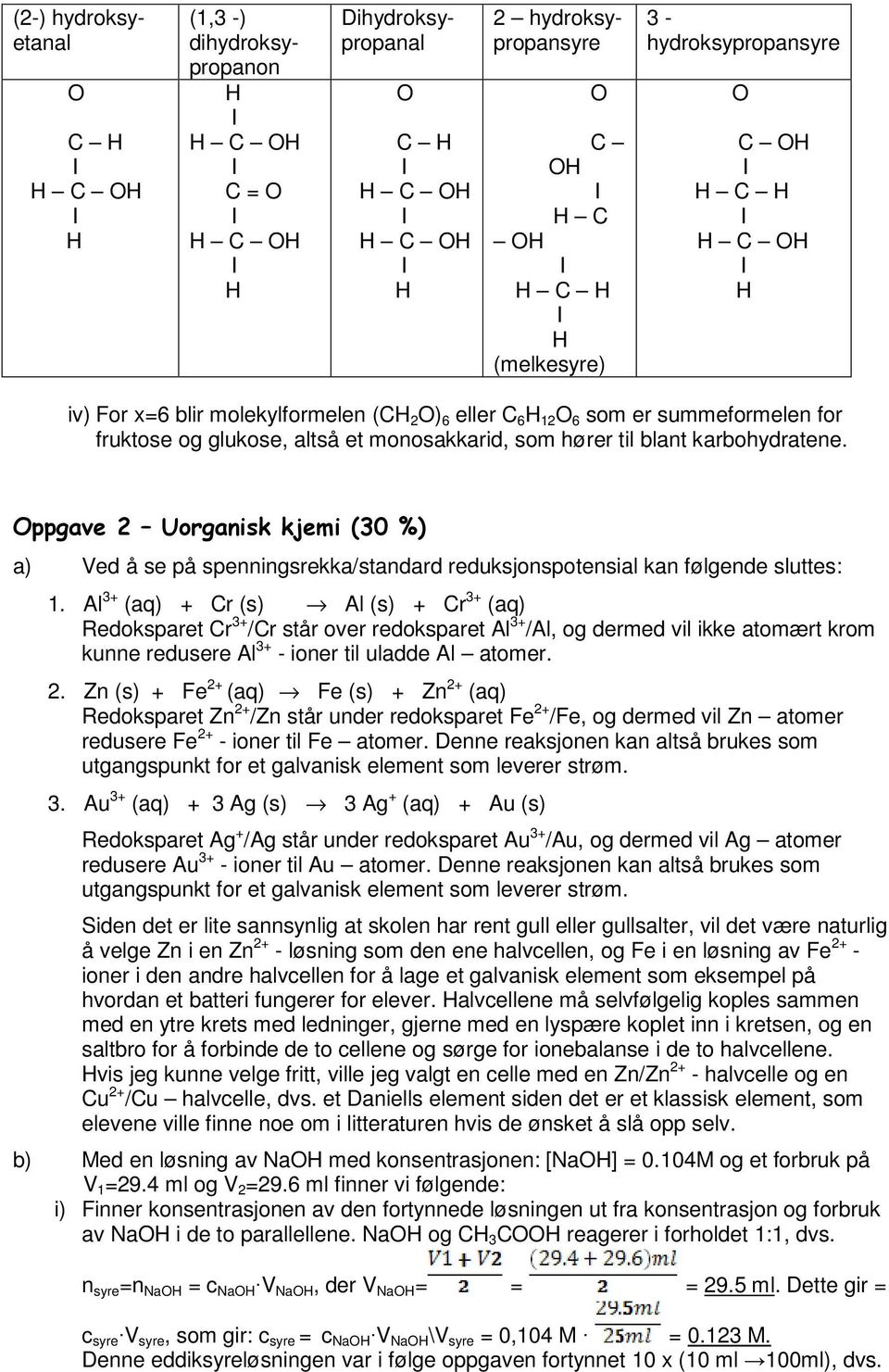 Oppgave 2 Uorganisk kjemi (30 %) a) Ved å se på spenningsrekka/standard reduksjonspotensial kan følgende sluttes: 1.