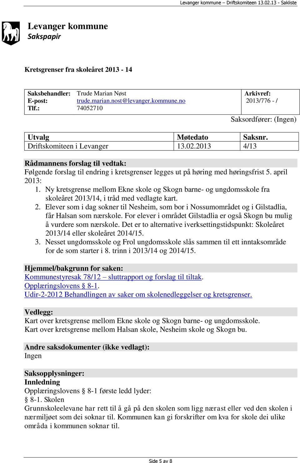 Ny kretsgrense mellom Ekne skole og Skogn barne- og ungdomsskole fra skoleåret 2013/14, i tråd med vedlagte kart. 2. Elever som i dag sokner til Nesheim, som bor i Nossumområdet og i Gilstadlia, får Halsan som nærskole.