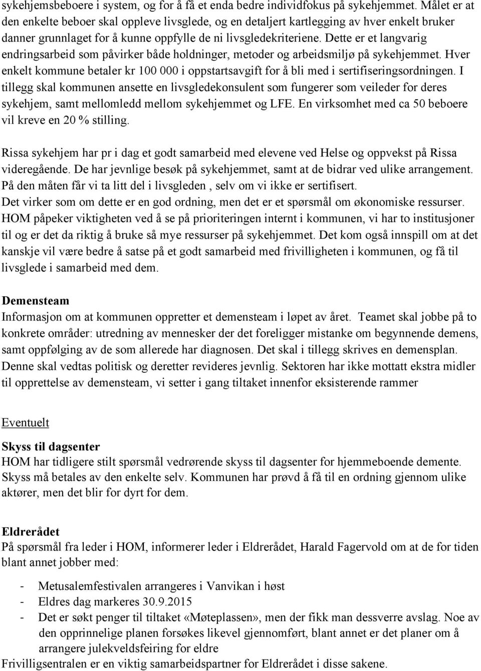 Dette er et langvarig endringsarbeid som påvirker både holdninger, metoder og arbeidsmiljø på sykehjemmet.