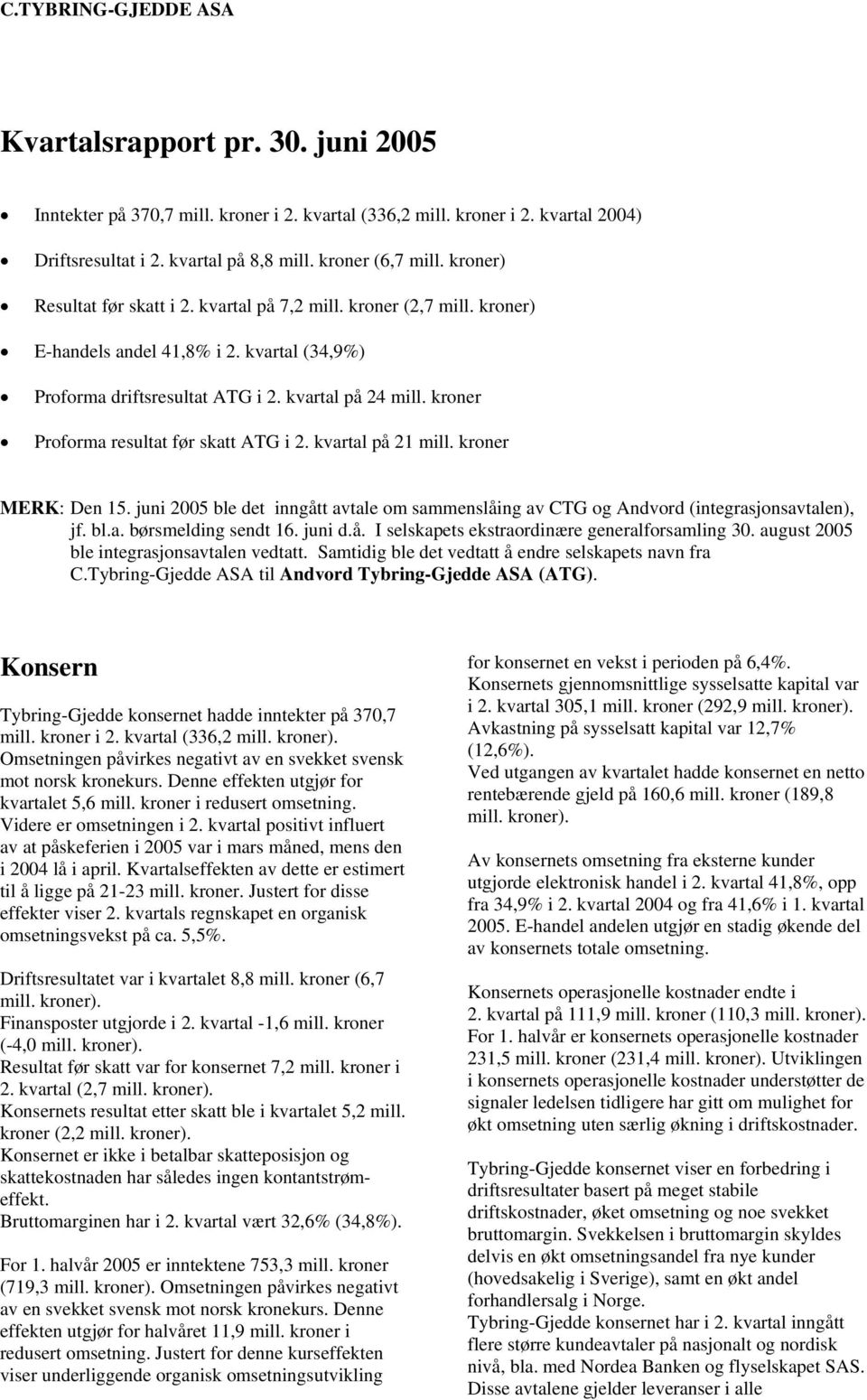 kroner Proforma resultat før skatt ATG i 2. kvartal på 21 mill. kroner MERK: Den 15. juni 2005 ble det inngått avtale om sammenslåing av CTG og Andvord (integrasjonsavtalen), jf. bl.a. børsmelding sendt 16.