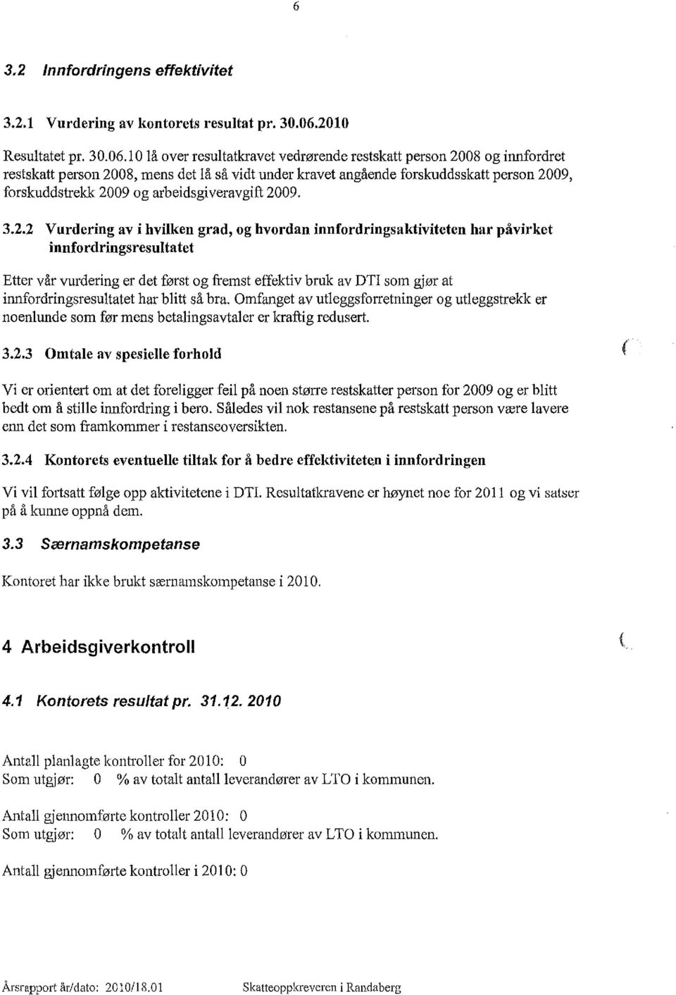 10 lå over resultatkravet vedrørende restskatt person 2008 og innfordret restskatt person 2008, mens det lå så vidt under kravet angående forskuddsskatt person 2009, forskuddstrekk 2009 og