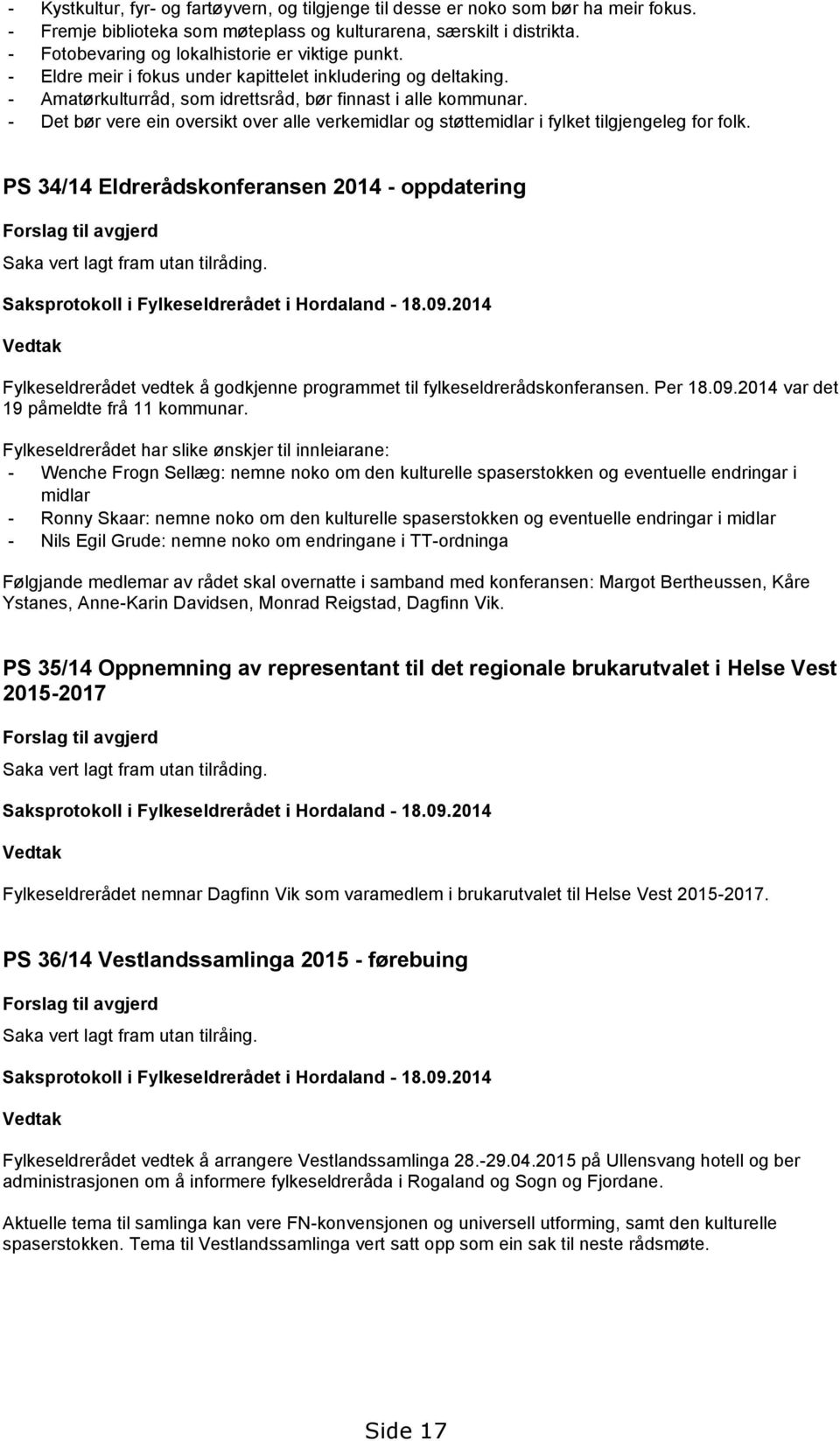 - Det bør vere ein oversikt over alle verkemidlar og støttemidlar i fylket tilgjengeleg for folk.