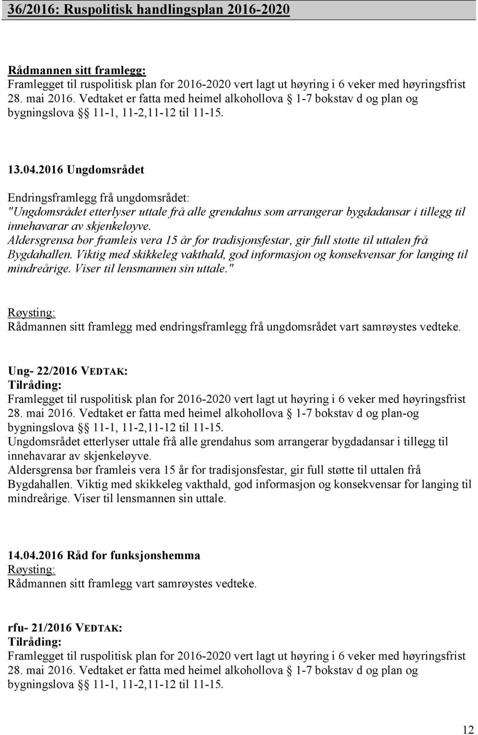 2016 Ungdomsrådet Endringsframlegg frå ungdomsrådet: "Ungdomsrådet etterlyser uttale frå alle grendahus som arrangerar bygdadansar i tillegg til innehavarar av skjenkeløyve.