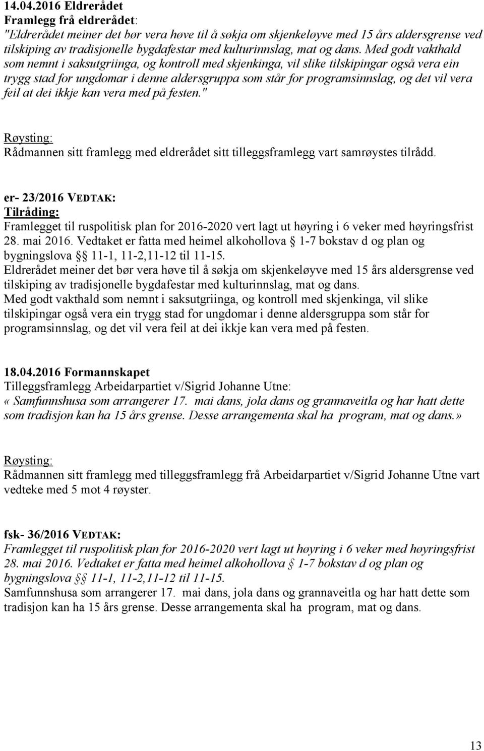 dans. Med godt vakthald som nemnt i saksutgriinga, og kontroll med skjenkinga, vil slike tilskipingar også vera ein trygg stad for ungdomar i denne aldersgruppa som står for programsinnslag, og det