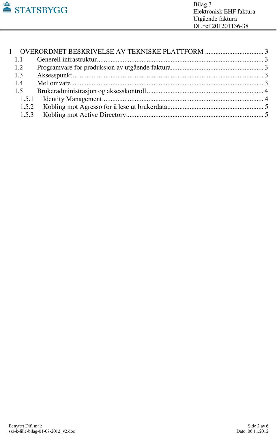 .. 3 1.4 Mellomvare... 3 1.5 Brukeradministrasjon og aksesskontroll... 4 1.5.1 Identity Management.