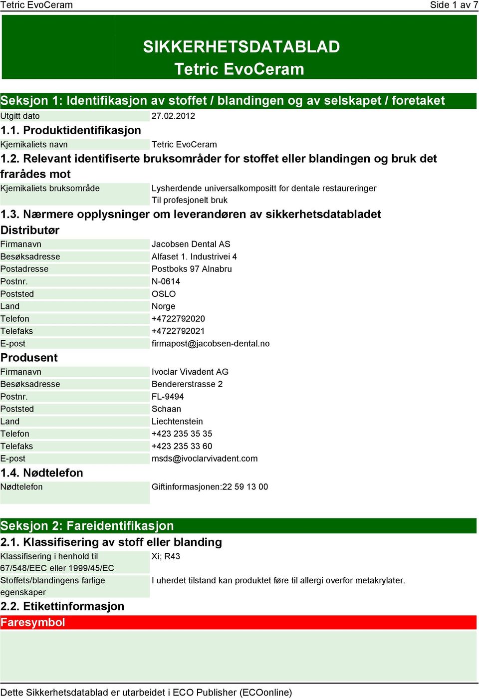 3. Nærmere opplysninger om leverandøren av sikkerhetsdatabladet Distributør Firmanavn Jacobsen Dental AS Besøksadresse Alfaset 1. Industrivei 4 Postadresse Postboks 97 Alnabru Postnr.