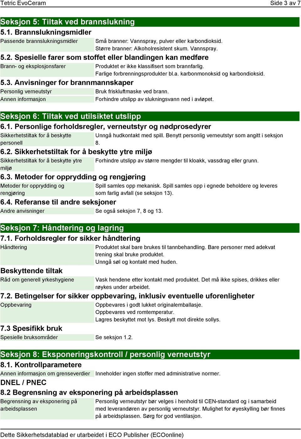 Farlige forbrenningsprodukter bl.a. karbonmonoksid og karbondioksid. 5.3. Anvisninger for brannmannskaper Personlig verneutstyr Bruk friskluftmaske ved brann.