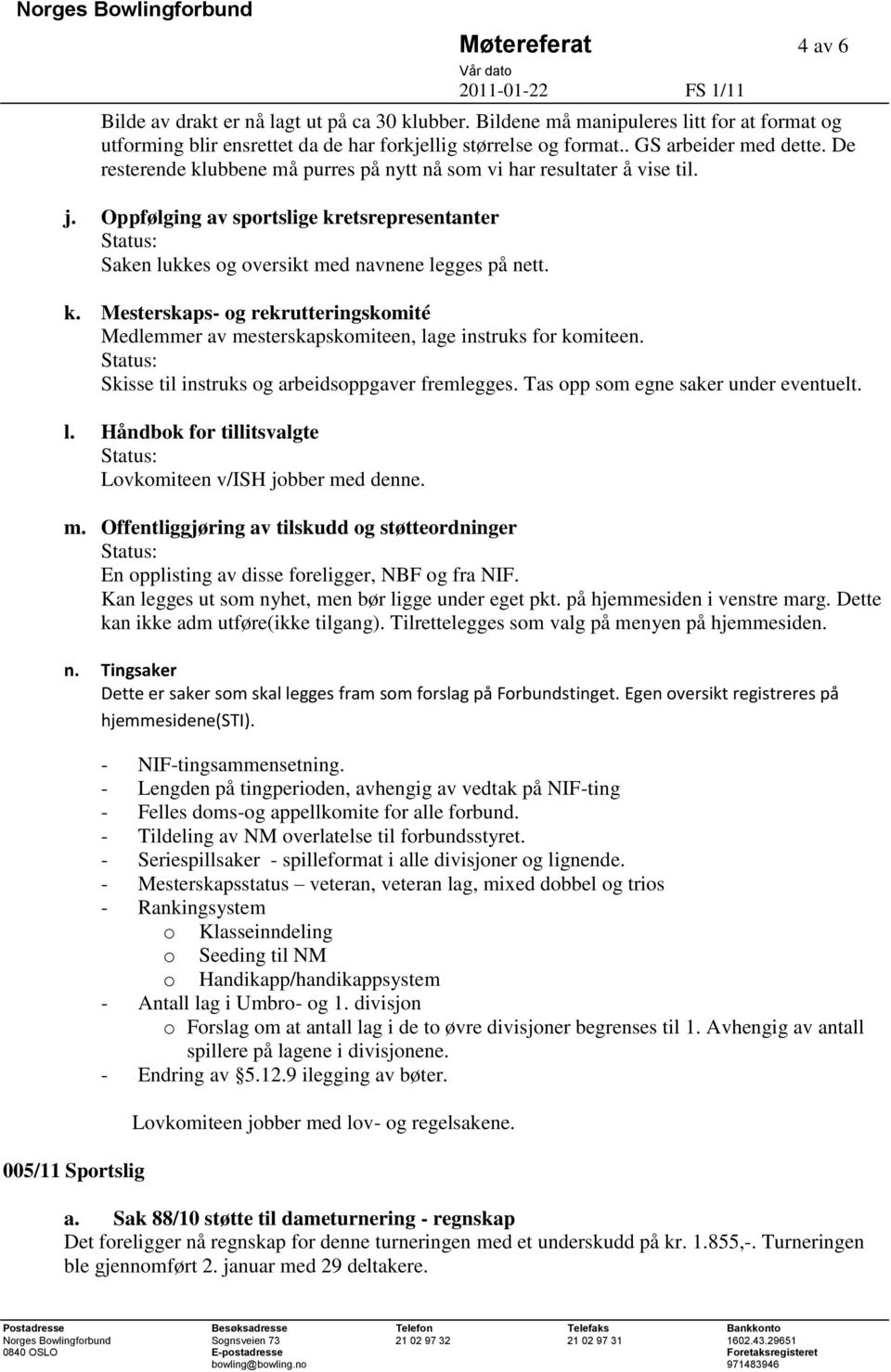 Skisse til instruks og arbeidsoppgaver fremlegges. Tas opp som egne saker under eventuelt. l. Håndbok for tillitsvalgte Lovkomiteen v/ish jobber me