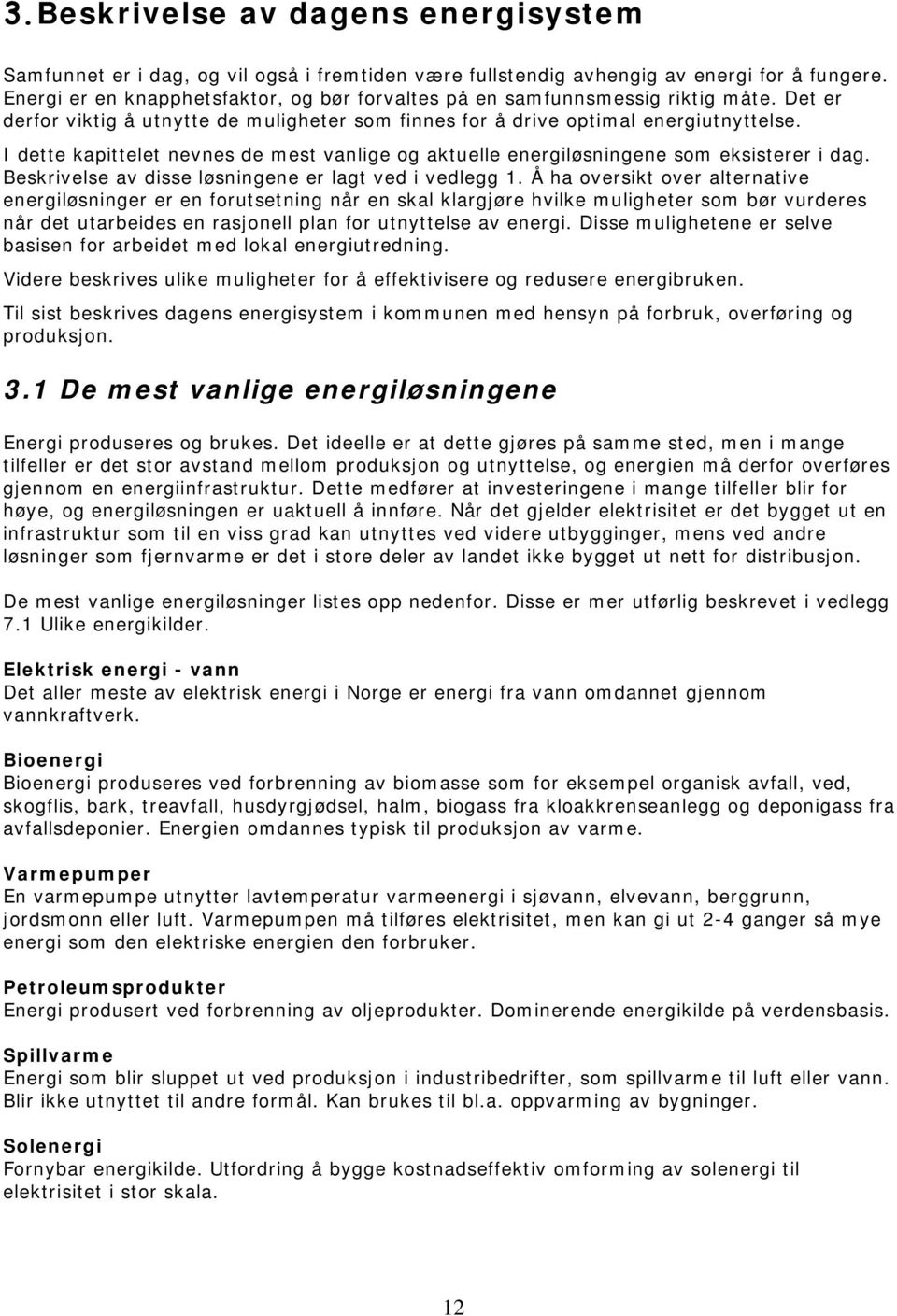 I dette kapittelet nevnes de mest vanlige og aktuelle energiløsningene som eksisterer i dag. Beskrivelse av disse løsningene er lagt ved i vedlegg 1.