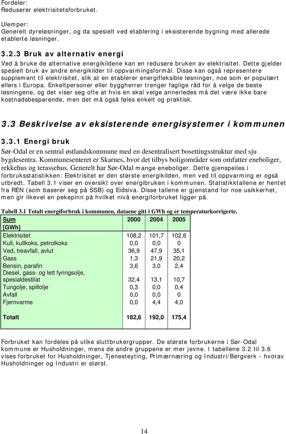 Disse kan også representere supplement til elektrisitet, slik at en etablerer energifleksible løsninger, noe som er populært ellers i Europa.